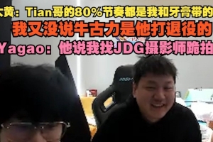 大黄：Tian哥80%节奏我和牙膏带的吗？我又没说牛古力他打退役的